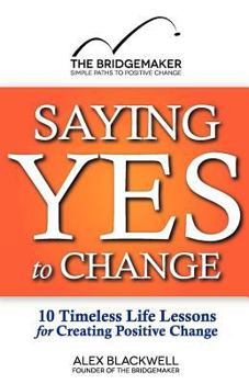 Paperback Saying Yes to Change: 10 Timeless Life Lessons for Creating Positive Change Book