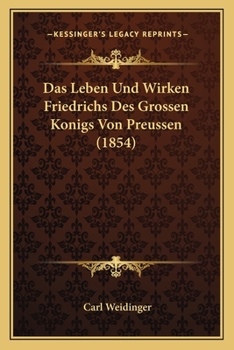 Das Leben Und Wirken Friedrichs Des Grossen Konigs Von Preussen (1854)