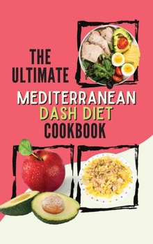The Ultimate Mediterannean Dash Diet Cookbook: 2 Books in 1: 300 Most Delicious Recipes for Finding The Definitive Mediterranean Solution to Boost Weight Loss and Living Healthy
