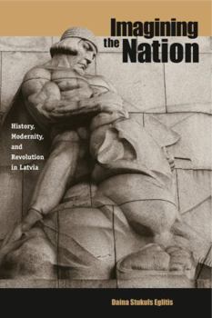 Imagining the Nation: History, Modernity, and Revolution in Latvia (Post Communist) - Book  of the Post-Communist Cultural Studies