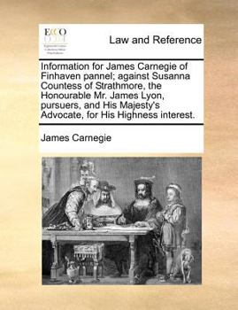 Paperback Information for James Carnegie of Finhaven pannel; against Susanna Countess of Strathmore, the Honourable Mr. James Lyon, pursuers, and His Majesty's Book