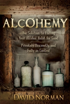 Paperback Alcohemy: The Solution to Ending Your Alcohol Habit for Good-Privately, Discreetly, and Fully in Control Book