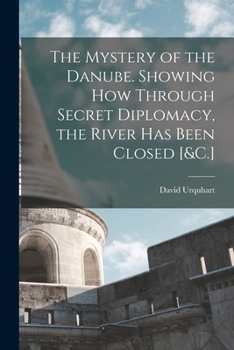 Paperback The Mystery of the Danube. Showing How Through Secret Diplomacy, the River Has Been Closed [&C.] Book