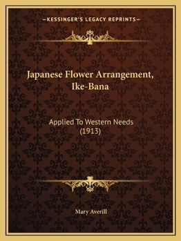 Paperback Japanese Flower Arrangement, Ike-Bana: Applied To Western Needs (1913) Book
