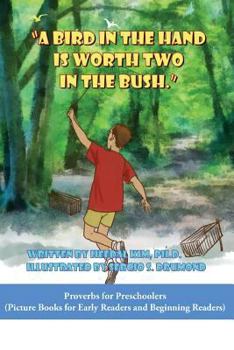 Paperback A Bird in the Hand is Worth Two in the Bush: Picture Books for Early Readers and Beginning Readers: Proverbs for Preschoolers Book