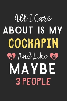 All I care about is my Cockapin and like maybe 3 people: Lined Journal, 120 Pages, 6 x 9, Funny Cockapin Dog Gift Idea, Black Matte Finish (All I care ... my Cockapin and like maybe 3 people Journal)