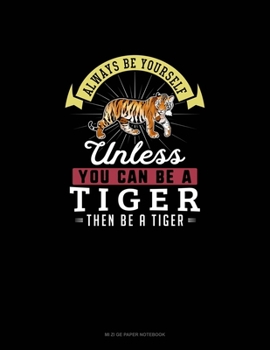 Paperback Always Be Yourself Unless You Can Be A Tiger Then Be A Tiger: Mi Zi Ge Paper Notebook Book