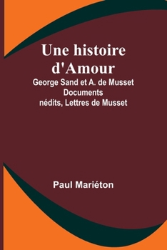 Paperback Une histoire d'Amour: George Sand et A. de Musset Documents inédits, Lettres de Musset [French] Book