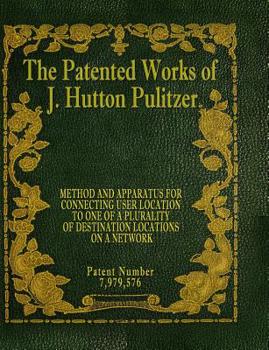 Paperback The Patented Works of J. Hutton Pulitzer - Patent Number 7,979,576 Book