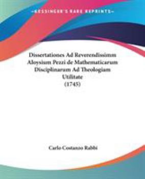 Paperback Dissertationes Ad Reverendissimm Aloysium Pezzi de Mathematicarum Disciplinarum Ad Theologiam Utilitate (1745) Book