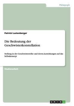 Paperback Die Bedeutung der Geschwisterkonstellation: Stellung in der Geschwisterreihe und deren Auswirkungen auf das Selbstkonzept [German] Book