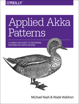 Paperback Applied Akka Patterns: A Hands-On Guide to Designing Distributed Applications Book