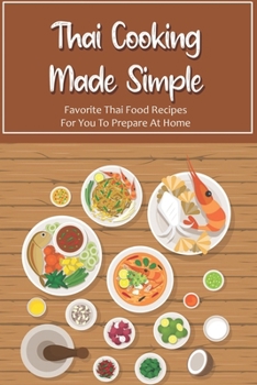 Thai Cooking Made Simple: Favorite Thai Food Recipes For You To Prepare At Home: Techniques To Cook Perfect Thai Dishes At Home
