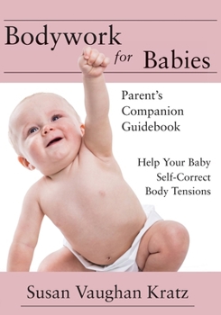 Paperback Bodywork for Babies: Parent's Companion Guidebook Book