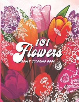 Paperback 101 Flowers Adult Coloring Book: An Adult or Teen Coloring Book with Featuring Charming Realistic Flowers, Vases, Bunches, Bouquets and a Variety of F Book