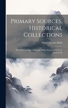 Hardcover Primary Sources, Historical Collections: The Pali Literature of Burma, With a Foreword by T. S. Wentworth Book