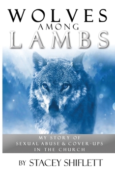 Wolves among Lambs : My Story of Sexual Abuse & Cover-Ups in the Church