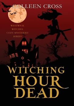 Witching Hour Dead: A Westwick Witches Paranormal Cozy Mystery - Book #5 of the Westwick Witches