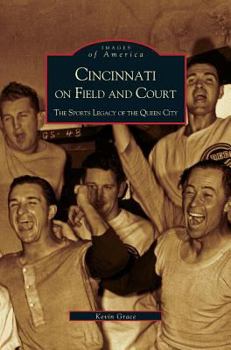 Cincinnati on Field and Court: The Sports Legacy of the Queen City - Book  of the Images of Sports