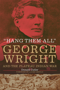 "Hang Them All": George Wright and the Plateau Indian War