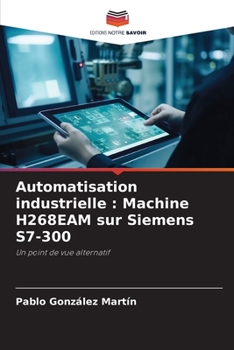 Automatisation industrielle: Machine H268EAM sur Siemens S7-300 (French Edition)