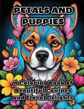 Petals and Puppies: A Coloring Book of Beautiful Canines and Floral Delights