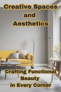 Paperback Creative Spaces and Aesthetics: Crafting Functional Beauty in Every Corner Book