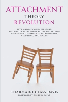 Attachment Theory Revolution: How Anyone Can Understand and Master Attachment Styles and Setting Boundaries for Improved Relationships, Well-being, and Success
