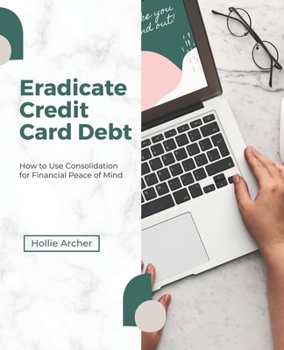 Eradicate Credit Card Debt: How to Use Consolidation for Financial Peace of Mind