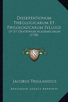 Paperback Dissertationum Theologicarum Et Philologicarum Sylloge: Ut Et Orationum Academicarum (1728) [Latin] Book