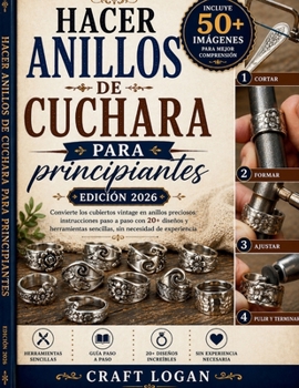 Hacer anillos de cuchara para principiantes (edición 2026): Convierte los cubiertos vintage en anillos preciosos: instrucciones paso a paso con 20+ ... necesidad de experiencia (Spanish Edition)