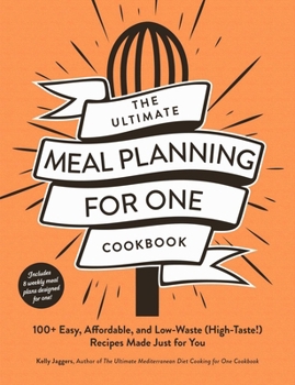 Paperback The Ultimate Meal Planning for One Cookbook: 100+ Easy, Affordable, and Low-Waste (High-Taste!) Recipes Made Just for You Book