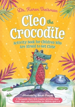 Paperback Cleo the Crocodile Activity Book for Children Who Are Afraid to Get Close: A Therapeutic Story with Creative Activities about Trust, Anger, and Relati Book