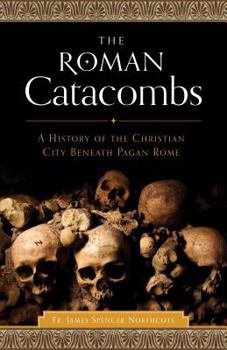 Paperback The Roman Catacombs: A History of the Christian City Beneath Pagan Rome Book