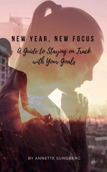 Paperback NEW YEAR, NEW FOCUS: A GUIDE TO STAYING ON TRACK WITH YOUR GOALS Book