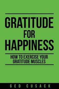 Paperback Gratitude for Happiness: How to Exercise your Gratitude Muscles Book