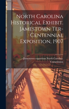 Hardcover North Carolina Historical Exhibit. Jamestown Ter-centennial Exposition, 1907 Book