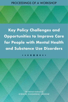 Paperback Key Policy Challenges and Opportunities to Improve Care for People with Mental Health and Substance Use Disorders: Proceedings of a Workshop Book