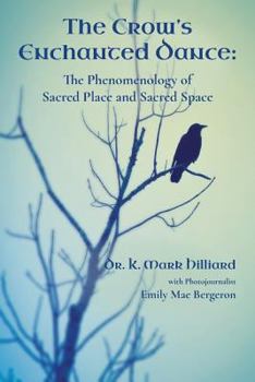 Paperback The Crow's Enchanted Dance: The Phenomenology of Sacred Place and Sacred Space Book