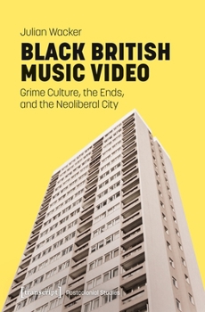 Black British Music Video: Grime Culture, the Ends, and the Neoliberal City (Postcolonial Studies)