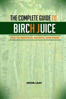 The Complete Guide to Birch Juice: Health Benefits, Recipes, and More
