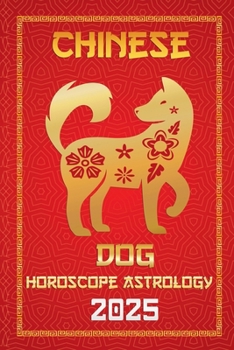 Dog Chinese Horoscope 2025 (Chinese Horoscopes & Astrology Secrets for 2025)