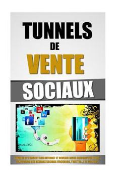 Tunnels De Vente Sociaux: Gagner De L'Argent Sur Internet Et Devenir Riche Aujourd'hui Après L'Explosion Des Réseaux Sociaux (Facebook, Twitter...) et Youtube.