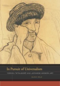 Hardcover In Pursuit of Universalism: Yorozu Tetsugoro and Japanese Modern Art Volume 1 Book