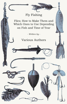 Paperback Fly Fishing - Flies; How to Make Them and Which Ones to Use Depending on Fish and Time of Year Book