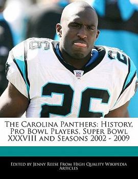 The Carolina Panthers : History, Pro Bowl Players, Super Bowl XXXVIII and Seasons 2002 - 2009