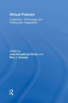 Hardcover Virtual Futures: Cyberotics, Technology and Posthuman Pragmatism Book