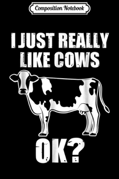 Composition Notebook: I Just Really Like Cows OK Funny Farmer Rancher  Journal/Notebook Blank Lined Ruled 6x9 100 Pages