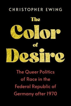 Hardcover The Color of Desire: The Queer Politics of Race in the Federal Republic of Germany After 1970 Book