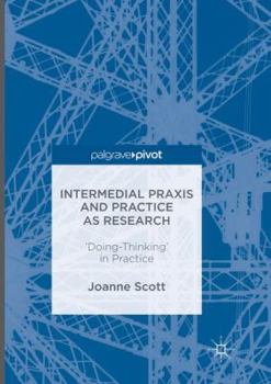 Paperback Intermedial PRAXIS and Practice as Research: 'Doing-Thinking' in Practice Book